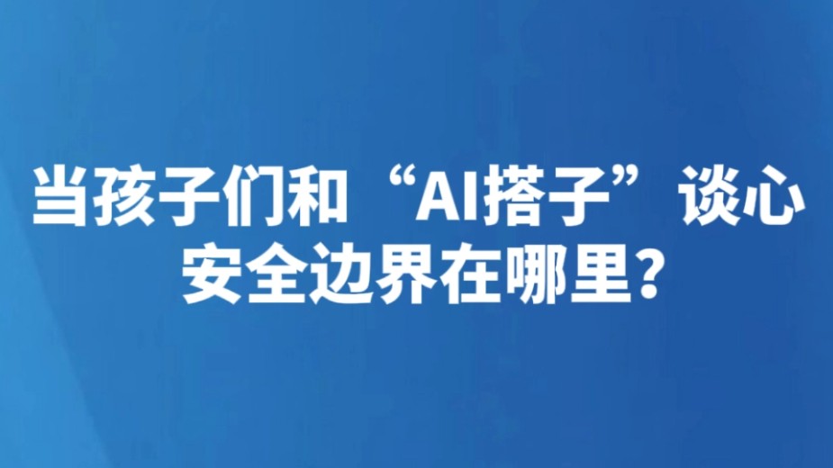当孩子们和“AI搭子”谈心 安全边界在哪里？