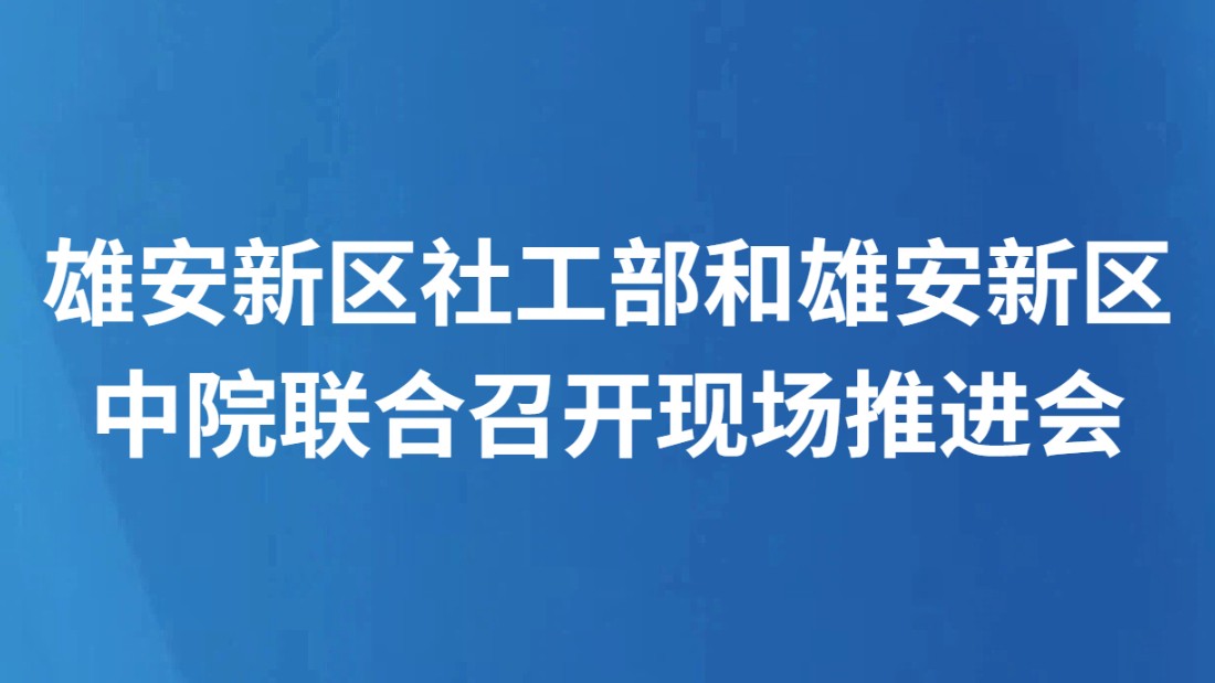 雄安新区社工部和雄安新区中院联合召开现场推进会