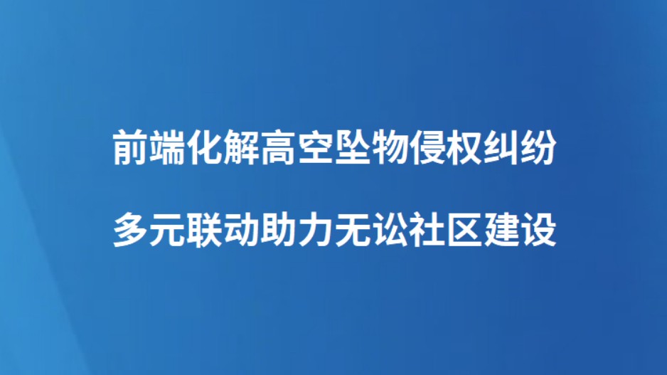 前端化解高空坠物侵权纠纷 多元联动助力无讼社区建设