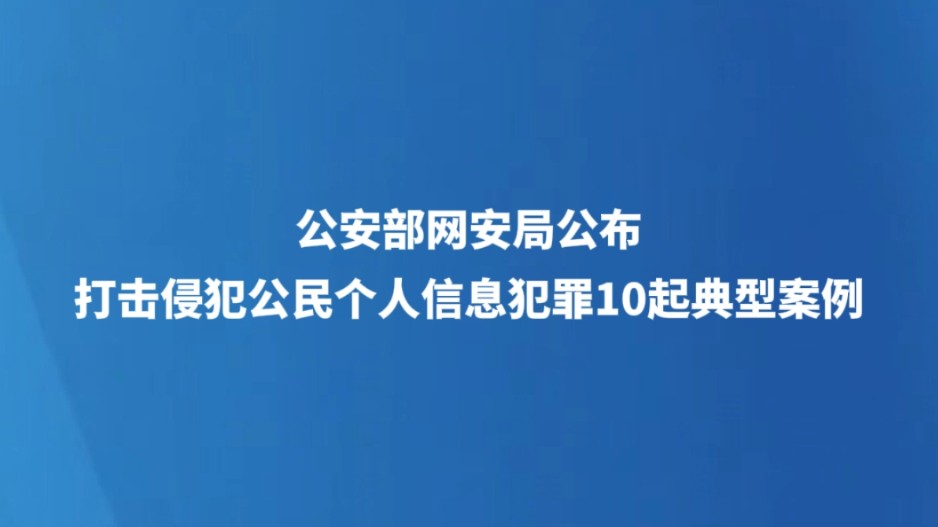 公安部网安局公布打击侵犯公民个人信息犯罪10起典型案例