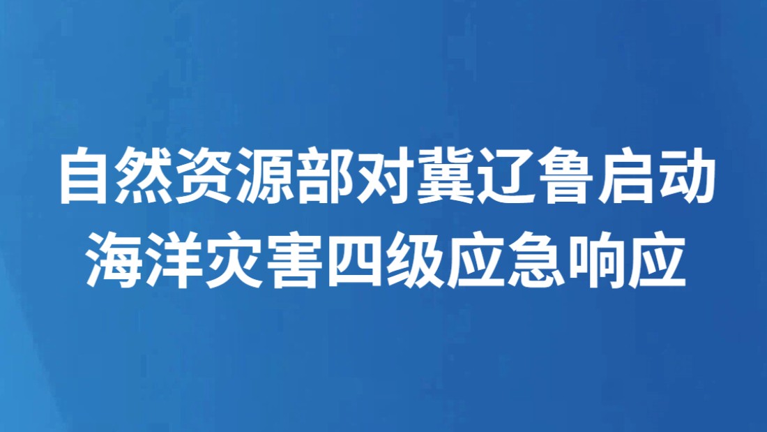 自然资源部对冀辽鲁启动海洋灾害四级应急响应