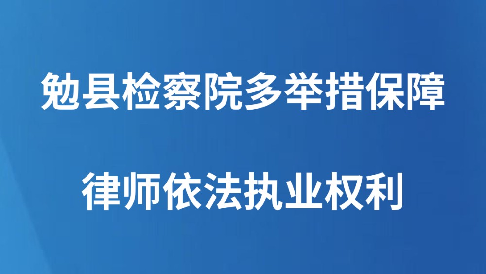 勉县检察院多举措保障律师依法执业权利