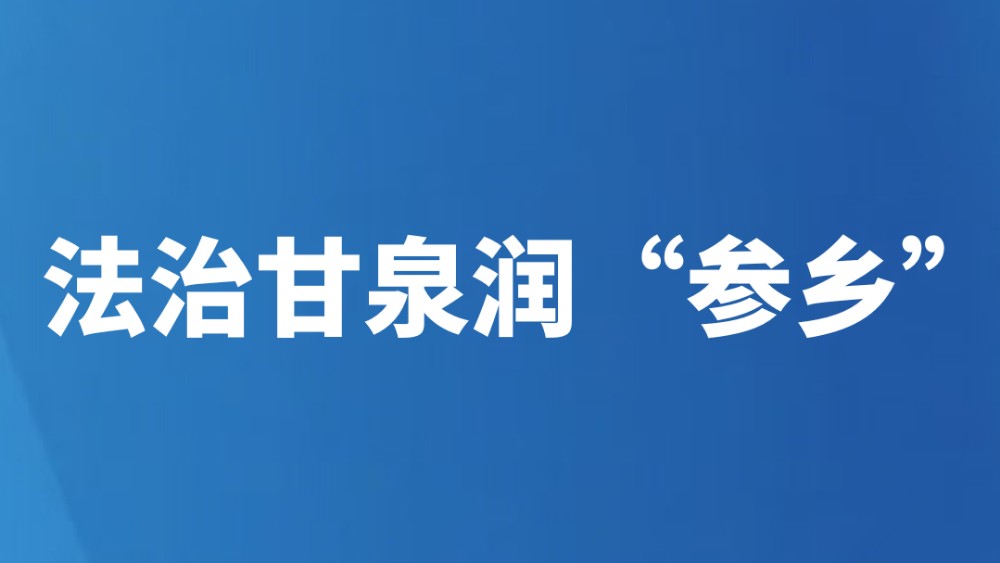 法治甘泉润“参乡”