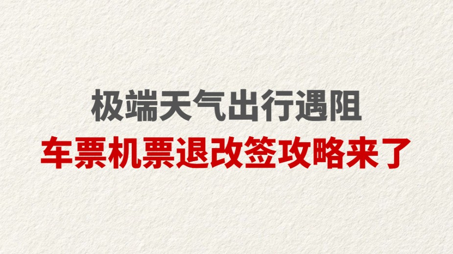 极端天气出行遇阻 车票机票退改签攻略来了