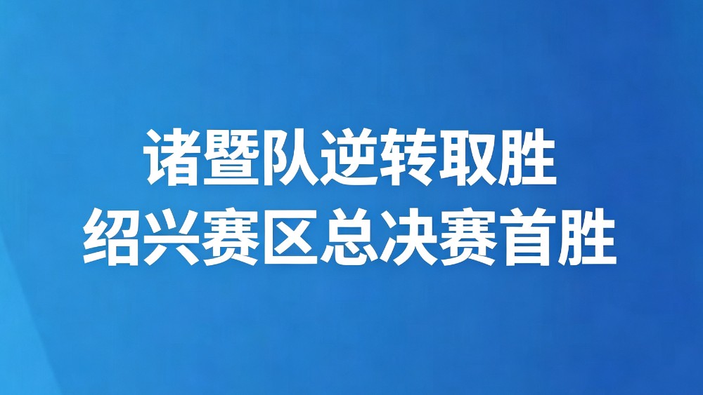 诸暨队逆转取胜 绍兴赛区总决赛首胜