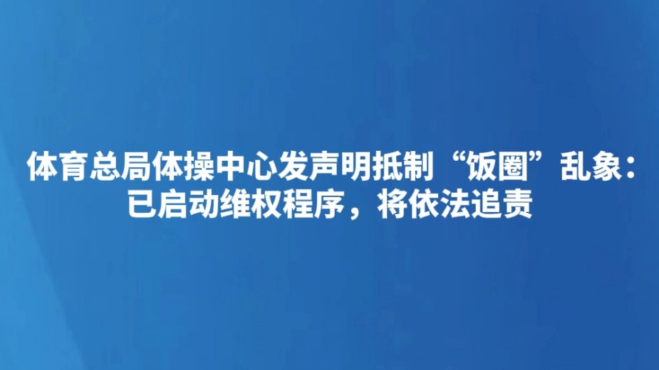 体育总局体操中心发声明抵制“饭圈”乱象：已启动维权程序，将依法追责