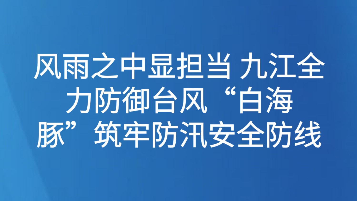 风雨之中显担当 九江全力防御台风“白海豚”筑牢防汛安全防线