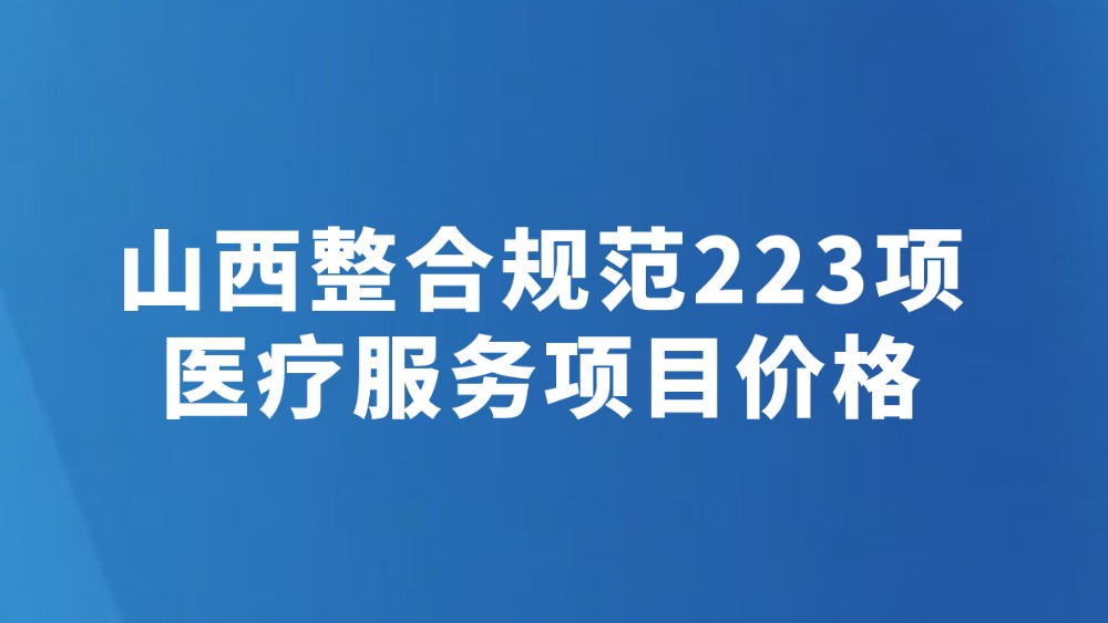 山西整合规范223项医疗服务项目价格
