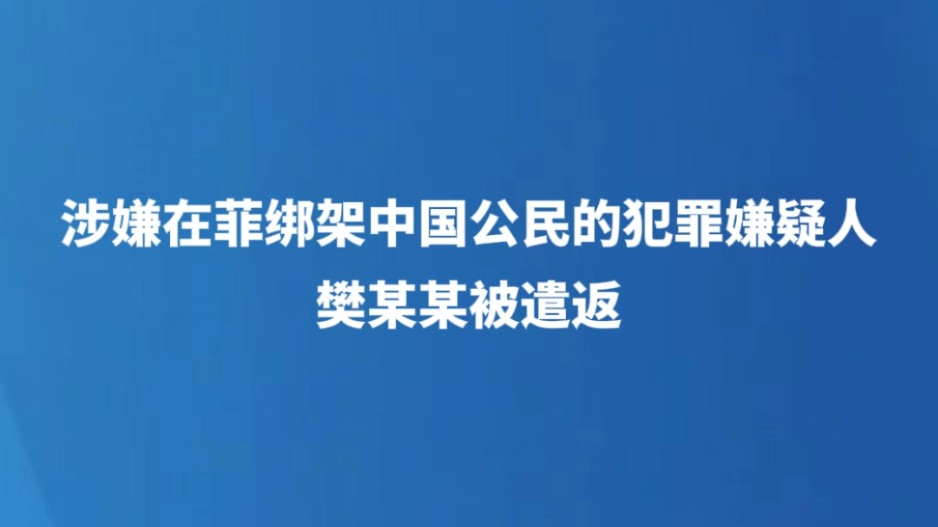 涉嫌在菲绑架中国公民的犯罪嫌疑人樊某某被遣返