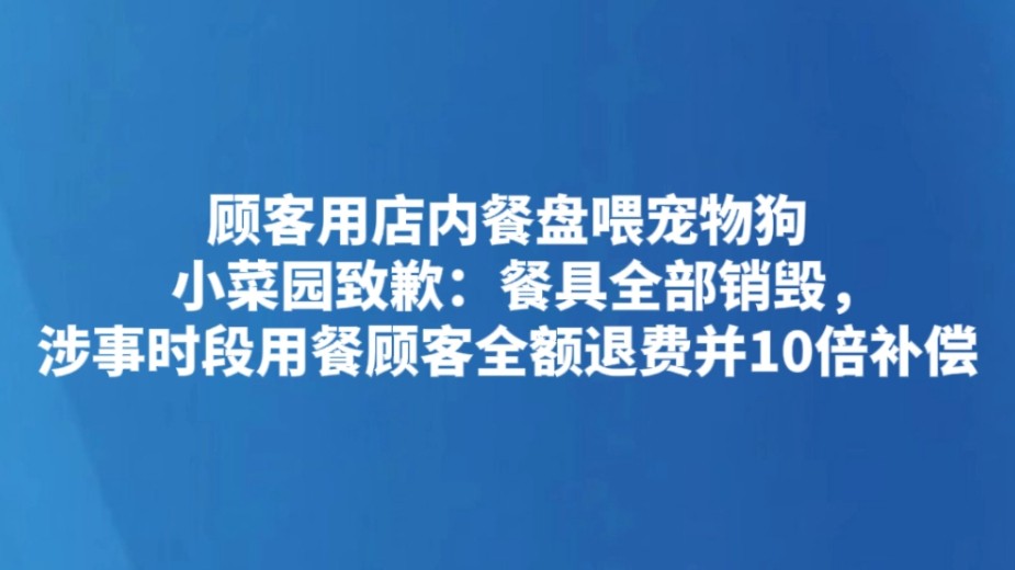 顾客用店内餐盘喂宠物狗 小菜园致歉：餐具全部销毁，涉事时段用餐顾客全额退费并10倍补偿