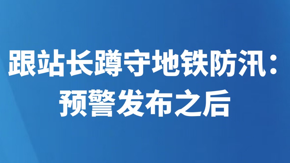 跟站长蹲守地铁防汛：预警发布之后