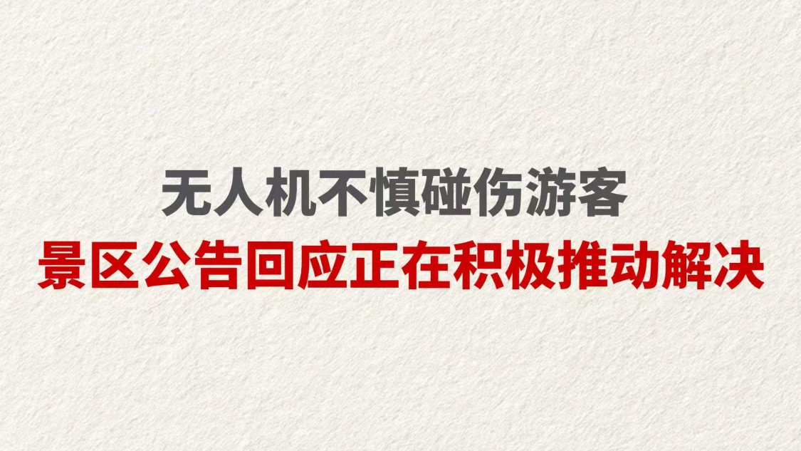 无人机不慎碰伤游客  景区公告回应正在积极推动解决