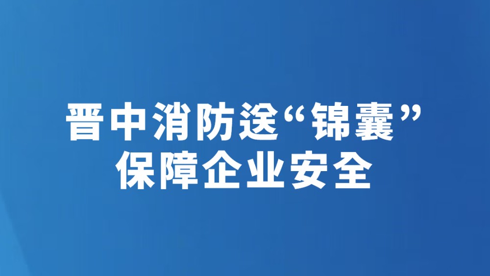 晋中消防送“锦囊”保障企业安全