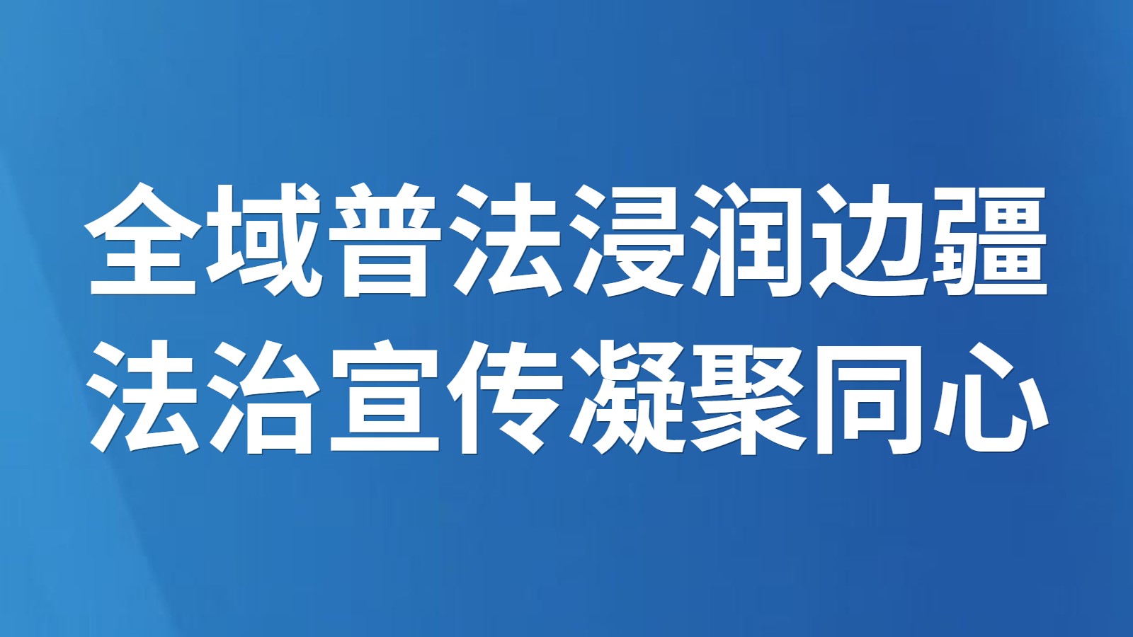 全域普法浸润边疆 法治宣传凝聚同心