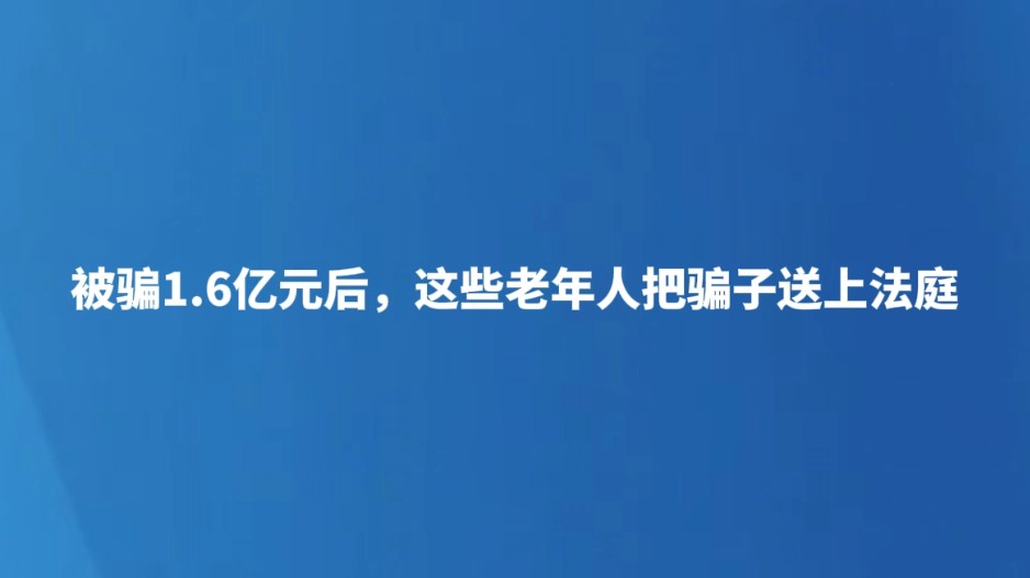 被骗1.6亿元后，这些老年人把骗子送上法庭