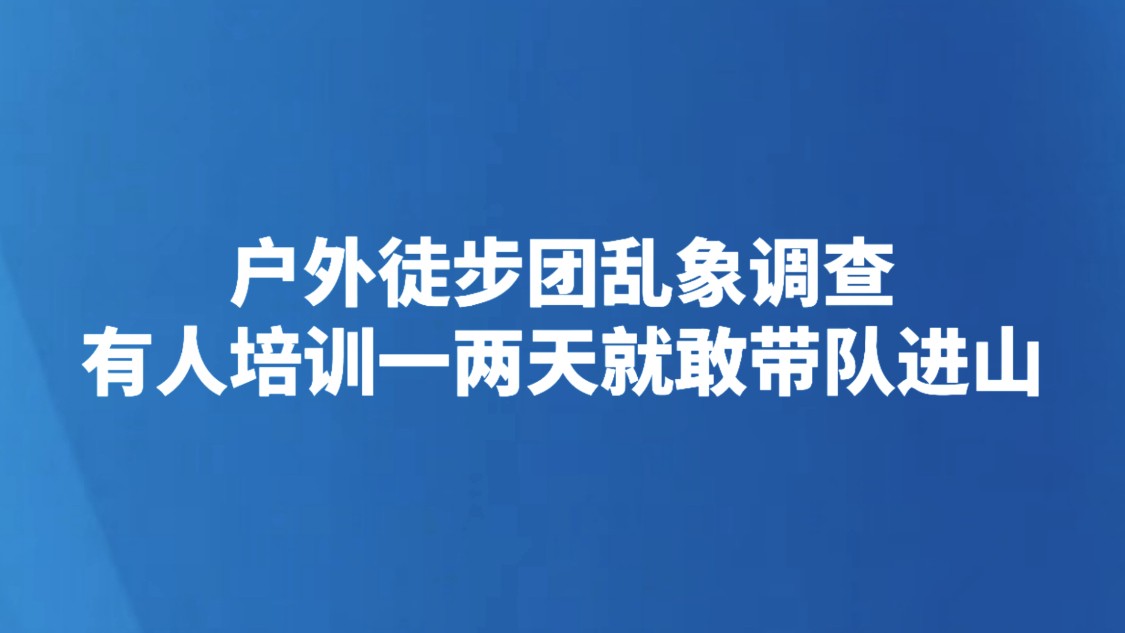 户外徒步团乱象调查：有人培训一两天就敢带队进山