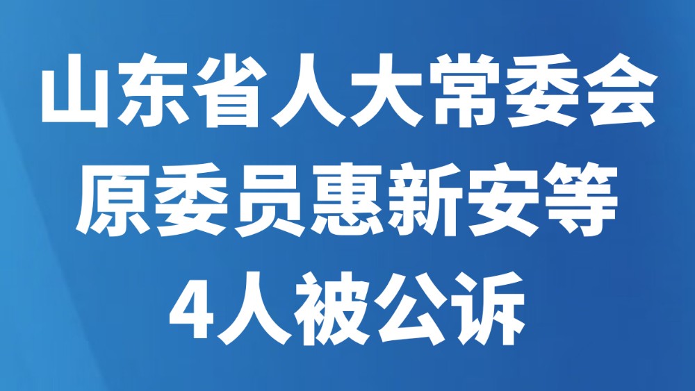 山东省人大常委会原委员惠新安等4人被公诉