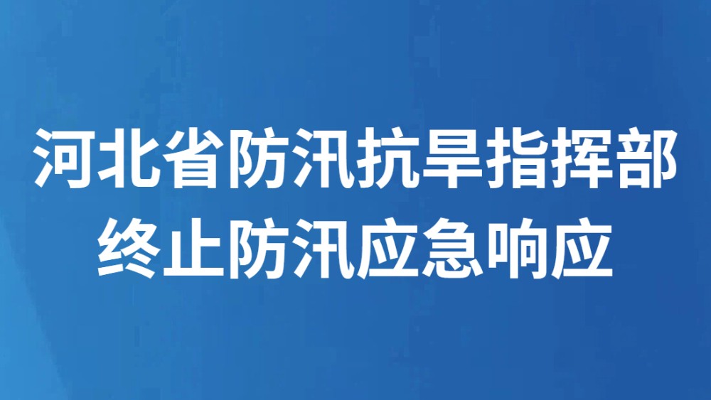 河北省防汛抗旱指挥部终止防汛应急响应