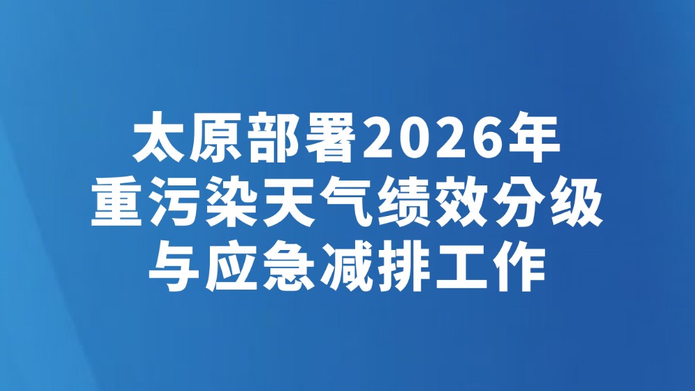 太原部署2026年重污染天气绩效分级与应急减排工作