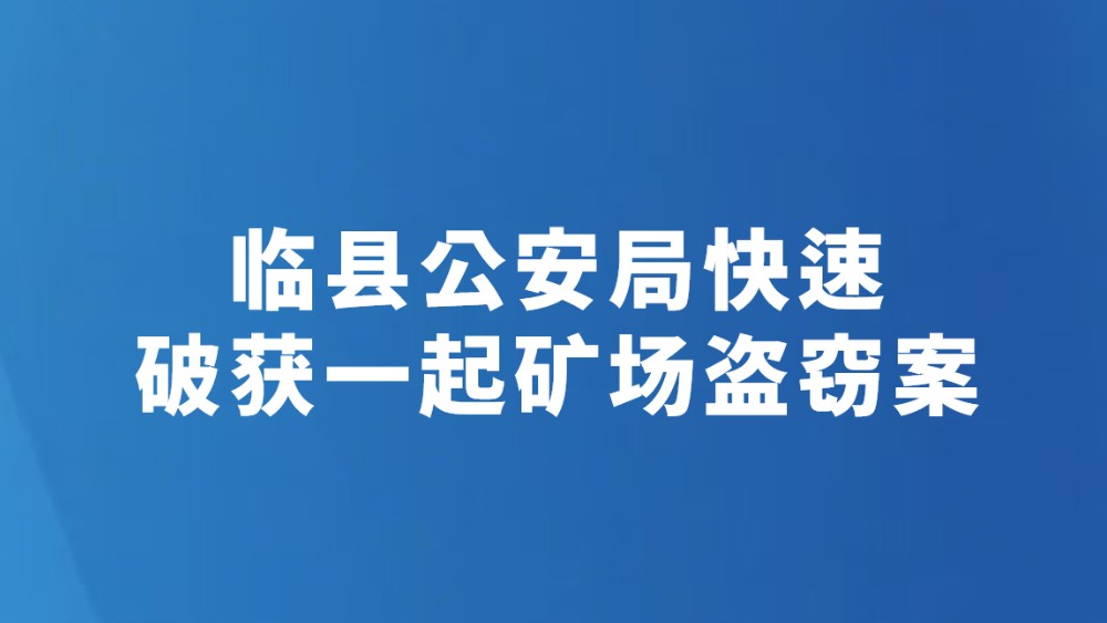 临县公安局快速破获一起矿场盗窃案