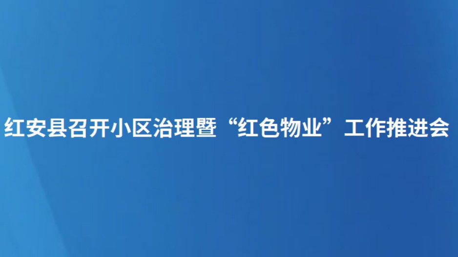 红安县召开小区治理暨“红色物业”工作推进会
