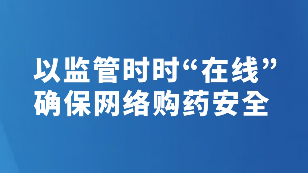 以监管时时“在线”确保网络购药安全