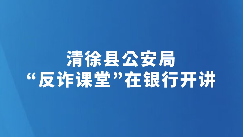 清徐县公安局“反诈课堂”在银行开讲
