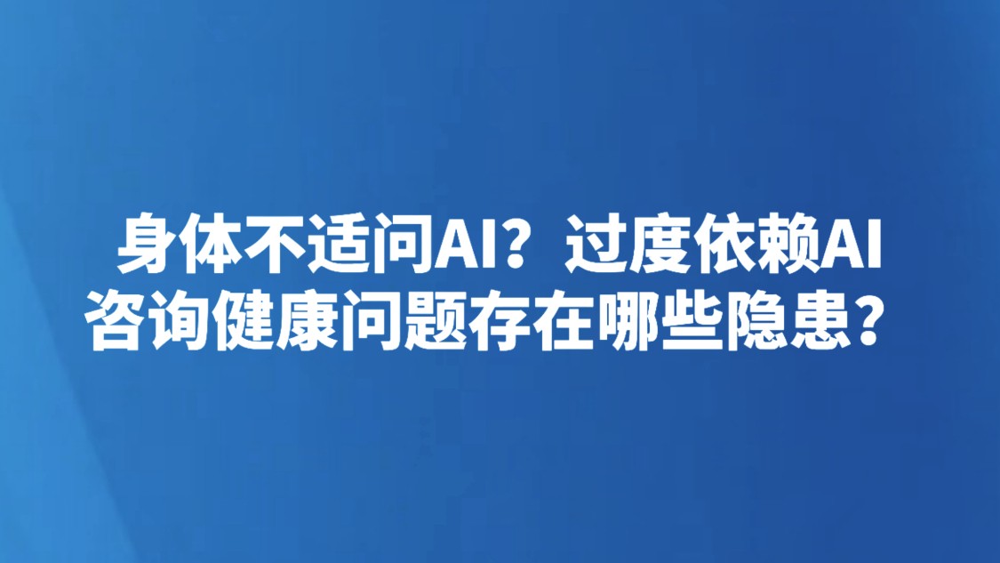 身体不适问AI？过度依赖AI咨询健康问题存在哪些隐患？