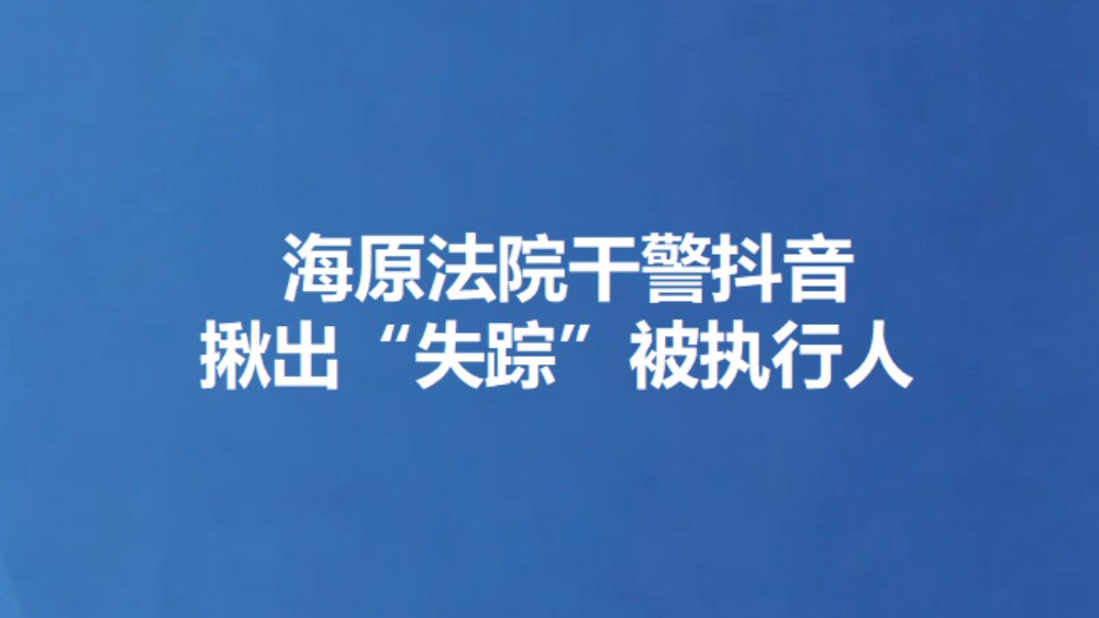 海原法院干警抖音 揪出“失踪”被执行人