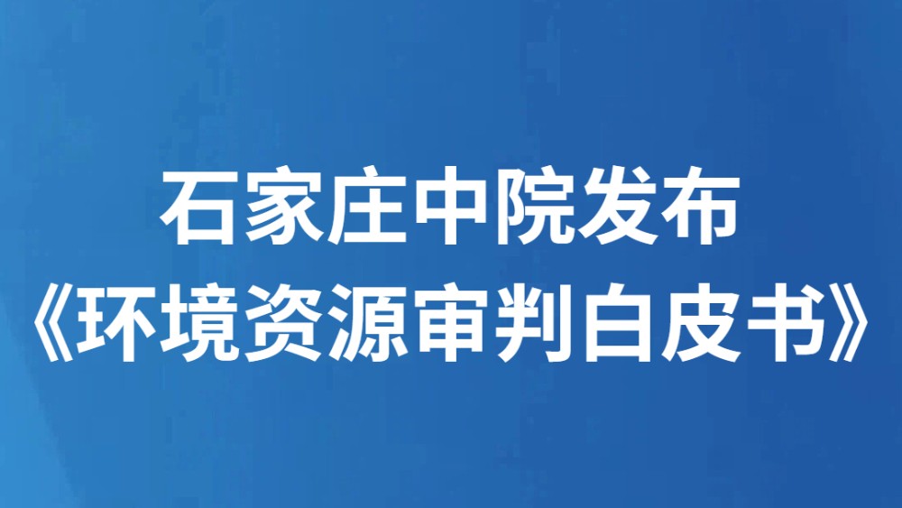 石家庄中院发布《环境资源审判白皮书》