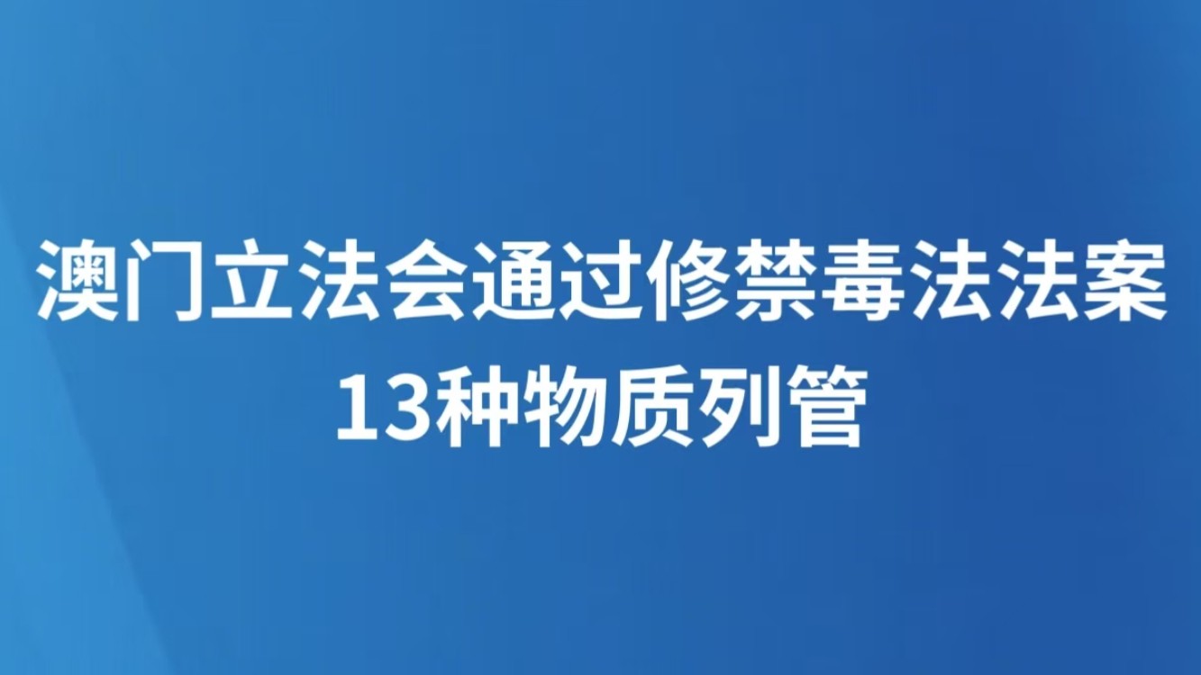 澳门立法会通过修禁毒法法案 13种物质列管