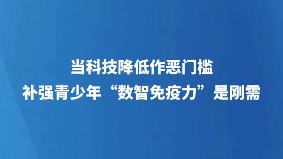 当科技降低作恶门槛 补强青少年“数智免疫力”是刚需