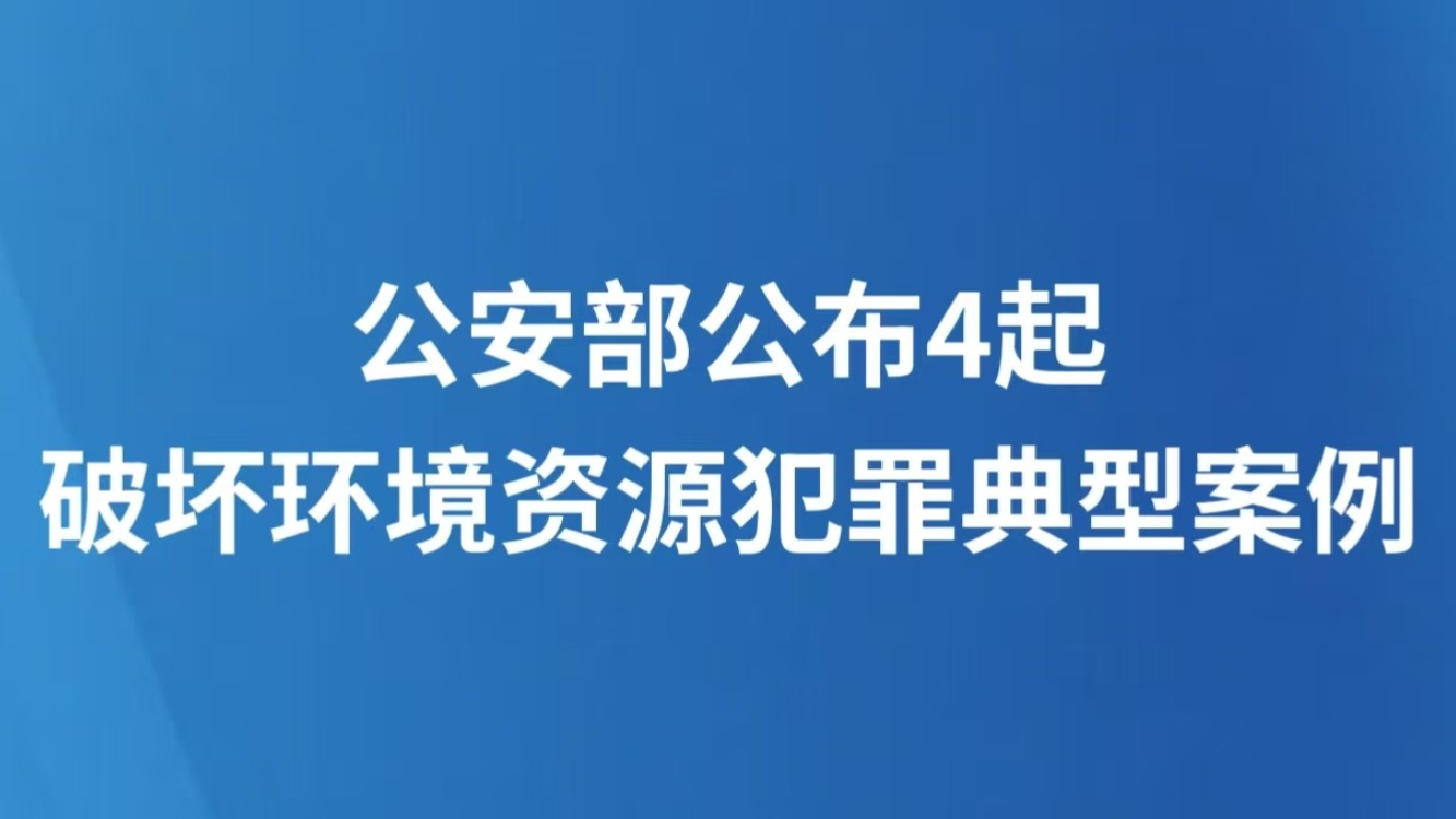 公安部公布4起破坏环境资源犯罪典型案例