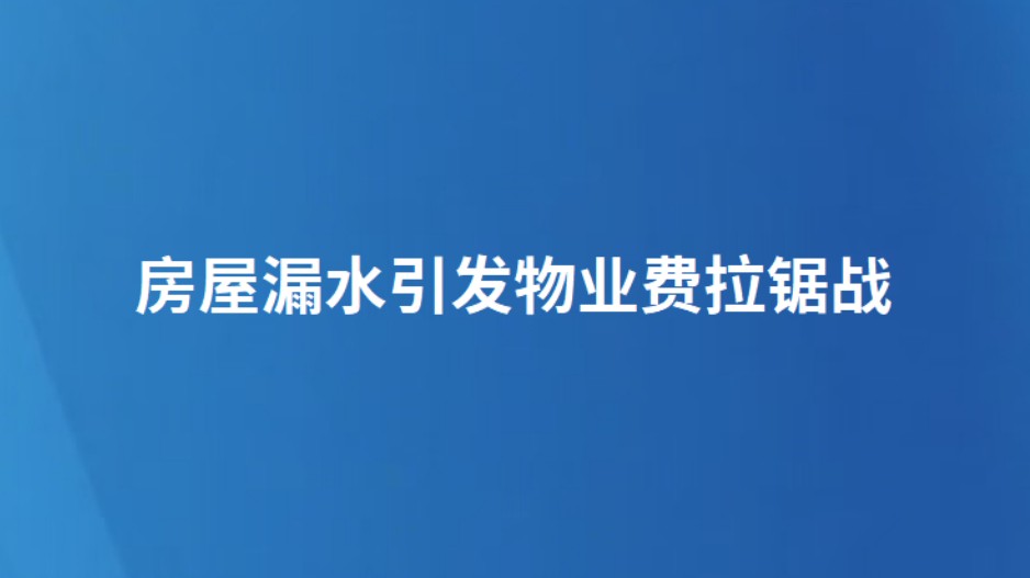 房屋漏水引发物业费拉锯战