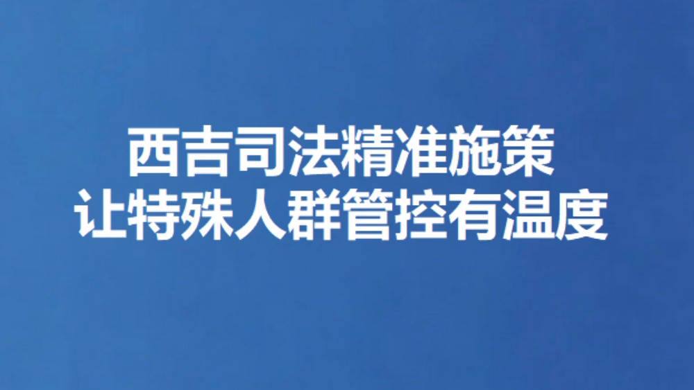 西吉司法精准施策让特殊人群管控有温度