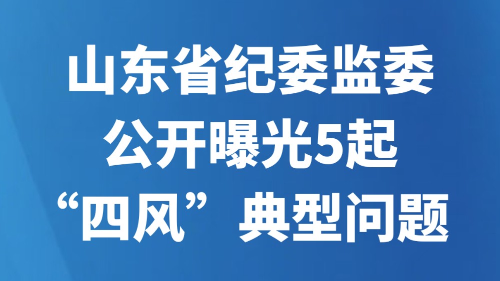 山东省纪委监委公开曝光5起“四风”典型问题