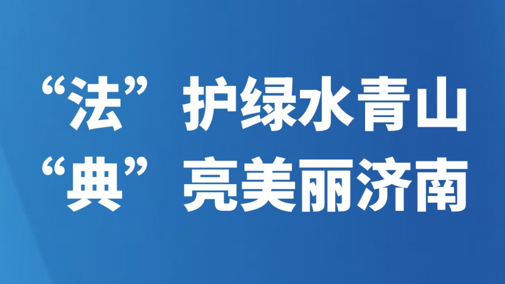 “法”护绿水青山“典”亮美丽济南