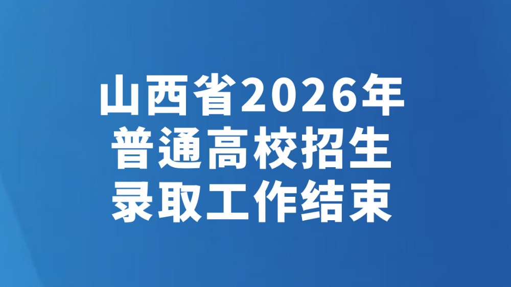 山西省2026年普通高校招生录取工作结束