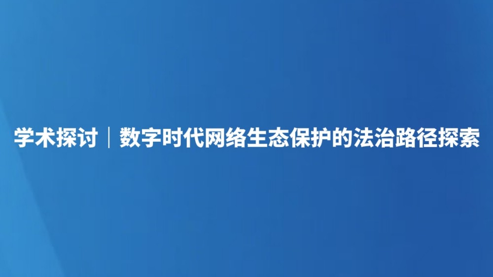 学术探讨｜数字时代网络生态保护的法治路径探索