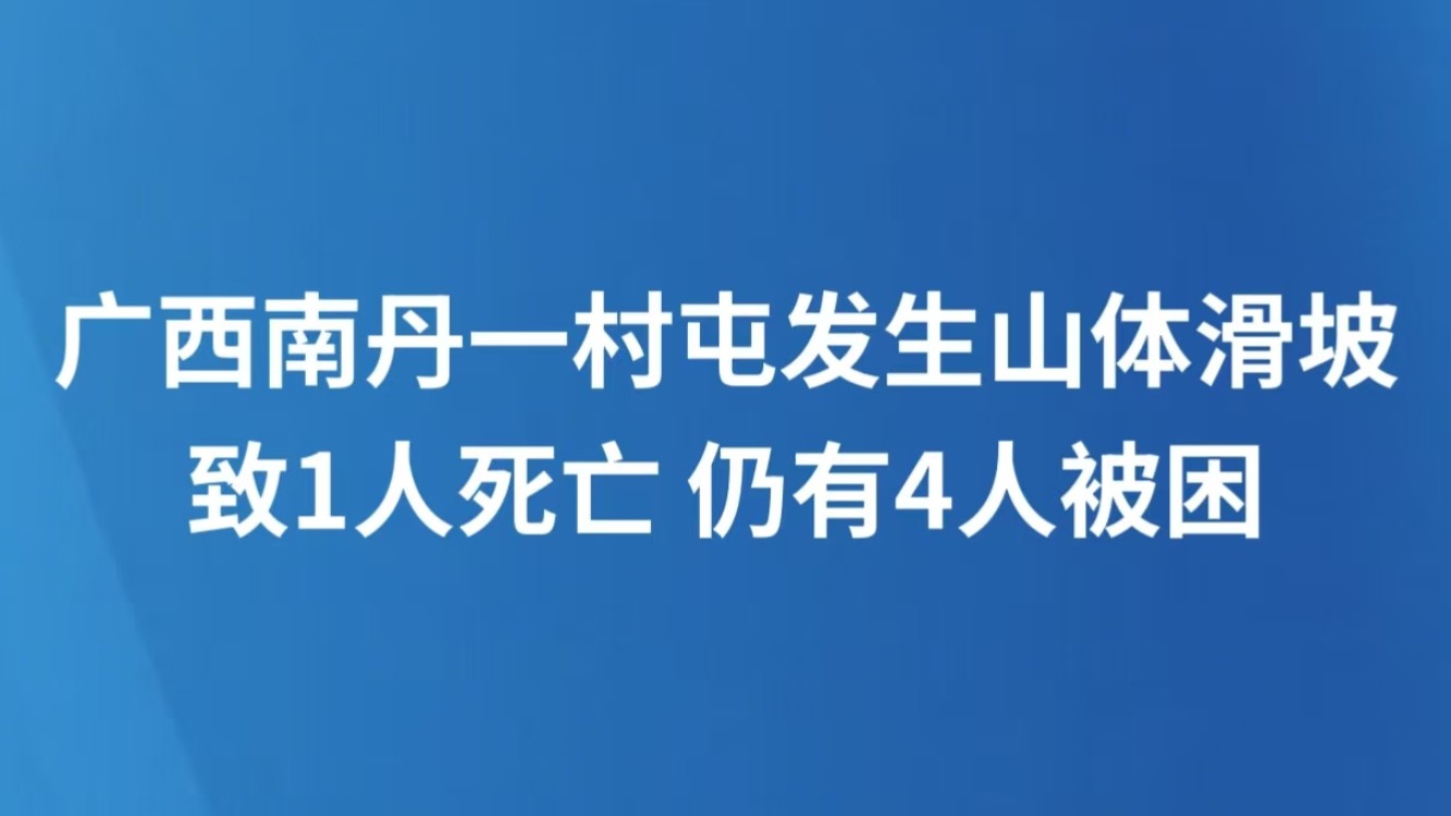 广西南丹一村屯发生山体滑坡致1人死亡 仍有4人被困