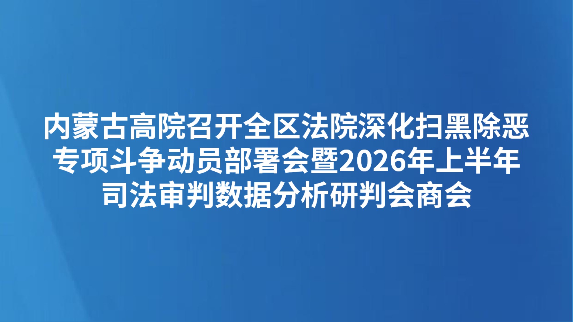 内蒙古高院召开全区法院深化扫黑除恶专项斗争动员部署会暨2026年上半年司法审判数据分析研判会商会