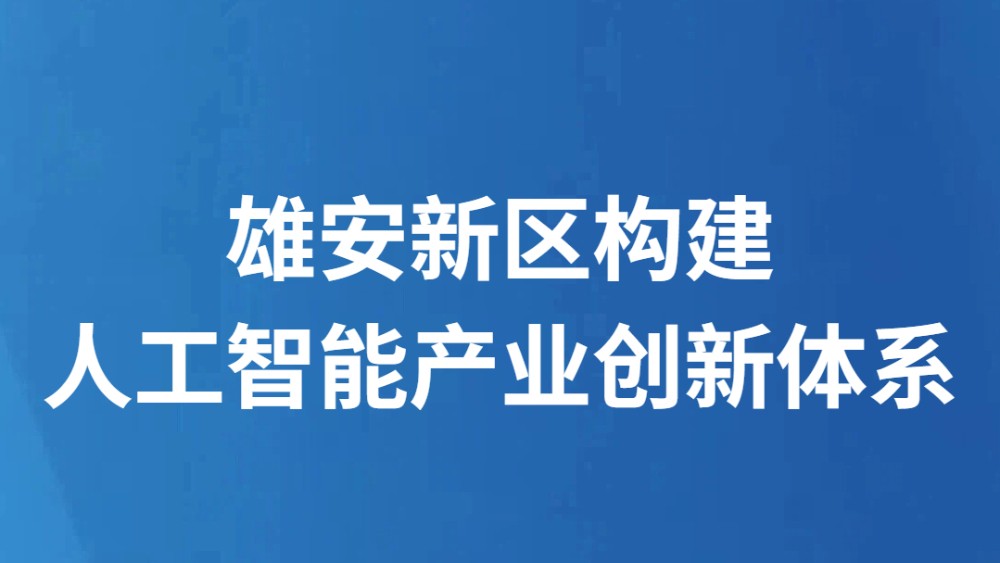 雄安新区构建人工智能产业创新体系