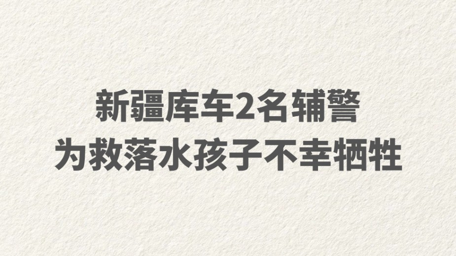 新疆库车2名辅警为救落水孩子不幸牺牲