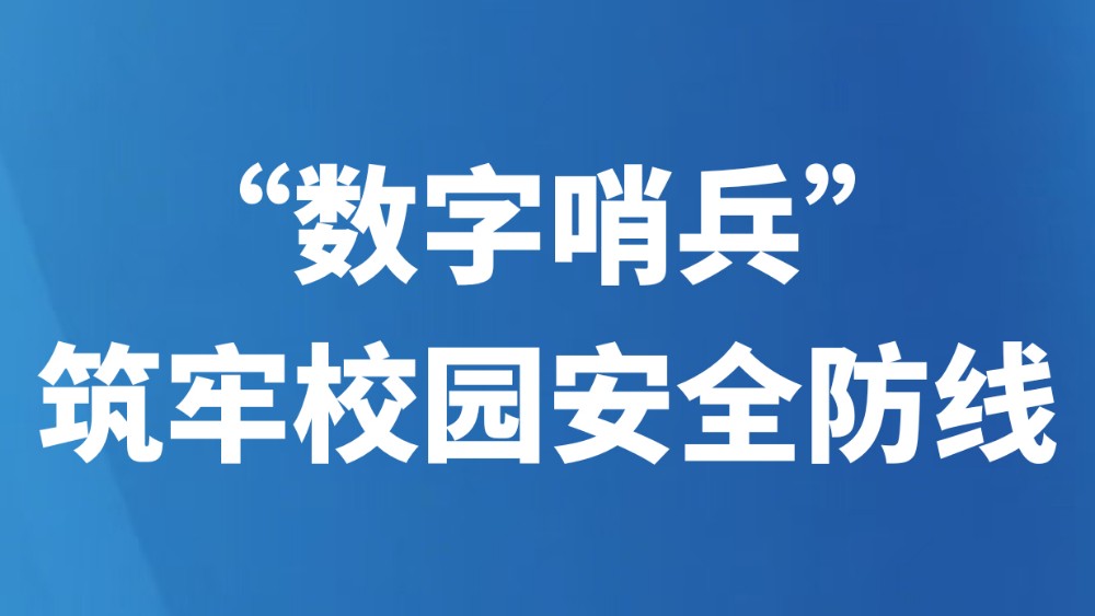“数字哨兵”筑牢校园安全防线