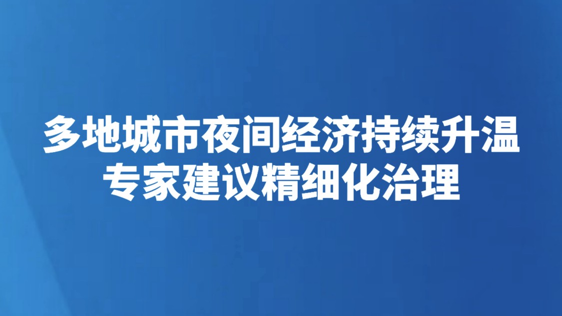 多地城市夜间经济持续升温 专家建议精细化治理