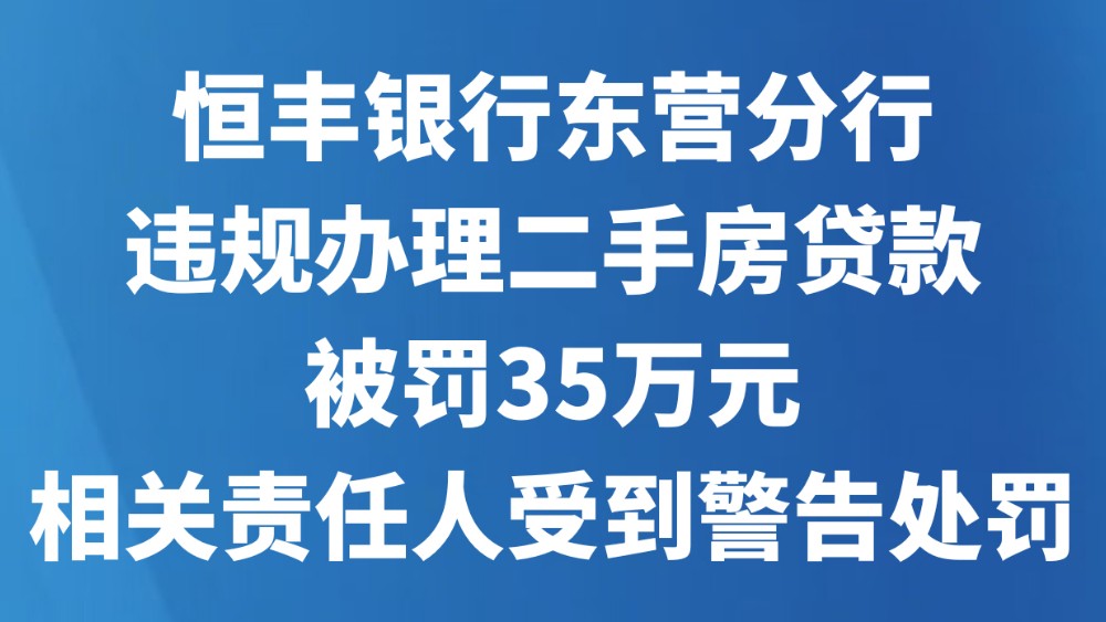 恒丰银行东营分行违规办理二手房贷款被罚35万元 相关责任人受到警告处罚