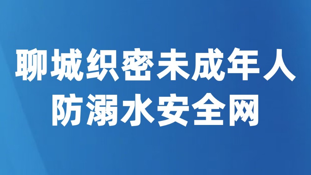 聊城织密未成年人防溺水安全网