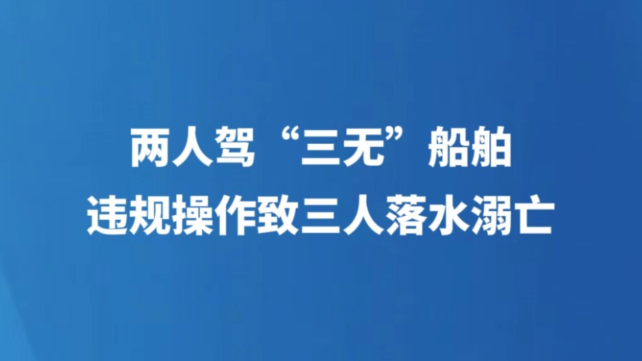 两人驾“三无”船舶 违规操作致三人落水溺亡