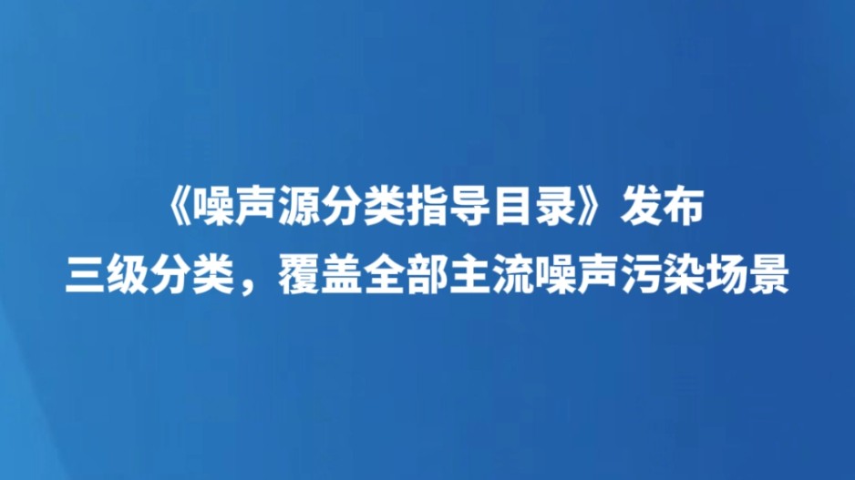 《噪声源分类指导目录》发布 三级分类，覆盖全部主流噪声污染场景