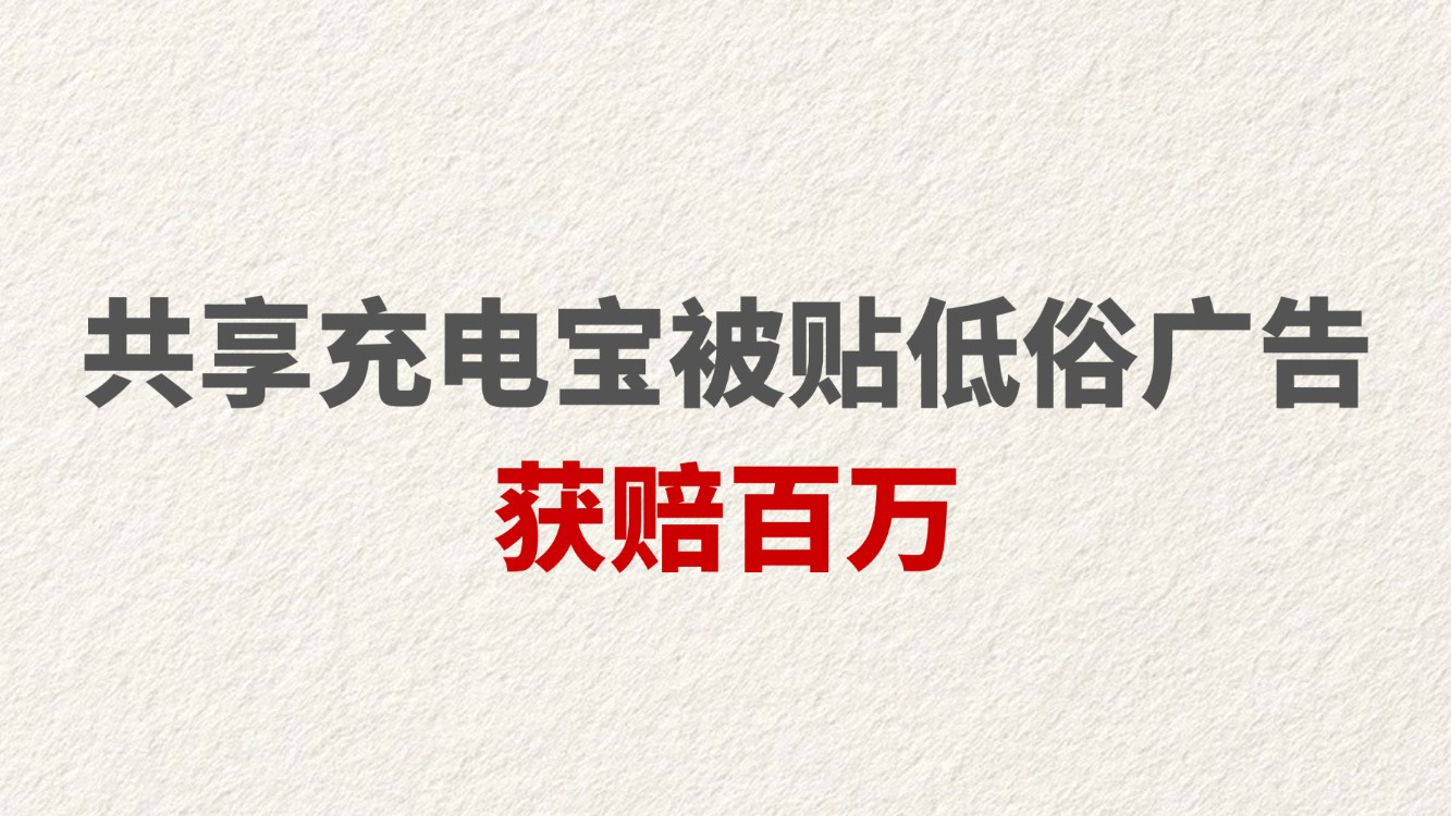 共享充电宝被贴低俗广告 获赔百万